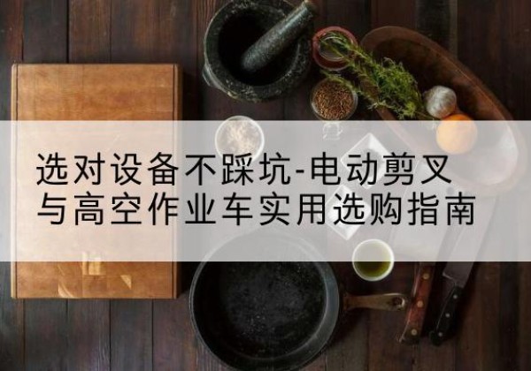 宾阳电动剪叉升降平台怎么选-选对设备不踩坑-电动剪叉与高空作业车实用选购指南